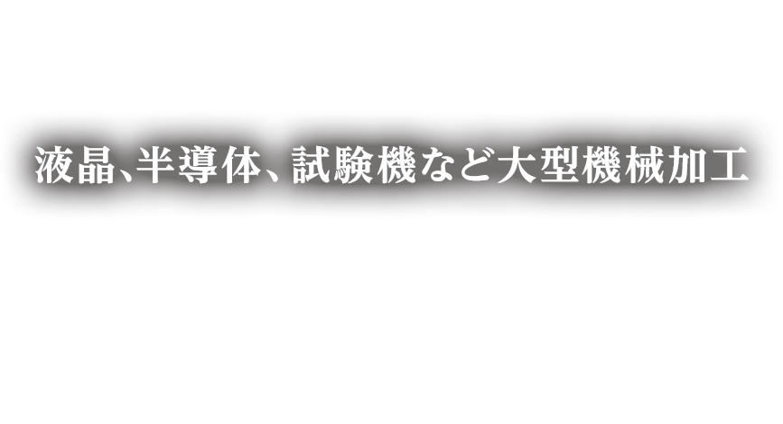 液晶、半導体、試験機など大型機械加工